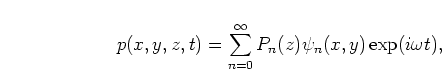 \begin{displaymath}
p(x,y,z,t)
= \sum\limits_{n=0}^\infty P_{n}(z)\psi_{n}(x,y)\exp(i \omega t),
\end{displaymath}