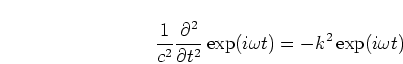 \begin{displaymath}
\frac{1}{c^2}\frac{\partial^2}{\partial t^2} \exp(i \omega t)
= -k^2 \exp(i \omega t)
\end{displaymath}