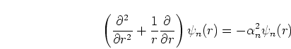 \begin{displaymath}
\left(\frac{\partial^2}{\partial r^2}
+\frac{1}{r}\frac{\partial}{\partial r}\right) \psi_n(r)
= -\alpha_n^2 \psi_n(r)
\end{displaymath}