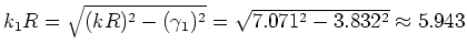 $k_1 R = \sqrt{(kR)^2 - (\gamma_1)^2}
= \sqrt{7.071^2 - 3.832^2} \approx 5.943$