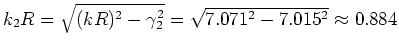 $k_2 R = \sqrt{(kR)^2 - \gamma_2^2}
= \sqrt{7.071^2 - 7.015^2} \approx 0.884$