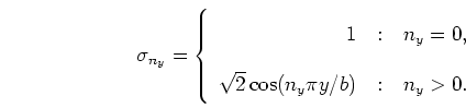 \begin{displaymath}
\sigma_{n_y} = \left\{ \begin{array}
{r@{\quad:\quad}l}
1 ...
...\sqrt{2} \cos(n_y \pi y / b) & n_y>0. \\
\end{array} \right.
\end{displaymath}