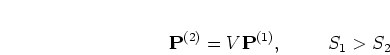 \begin{displaymath}
{\mathbf P}^{(2)}= V {\mathbf P}^{(1)}, \mbox{\hspace{1cm}}
S_1 > S_2
\end{displaymath}