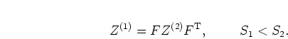 \begin{displaymath}
Z^{(1)} = F Z^{(2)} F^{\mathrm{T}}, \mbox{\hspace{1cm}}
S_1 < S_2.
\end{displaymath}