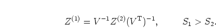 \begin{displaymath}
Z^{(1)} = V^{-1} Z^{(2)} (V^{\mathrm{T}})^{-1}, \mbox{\hspace{1cm}}
S_1 > S_2.
\end{displaymath}