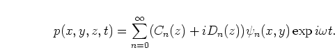 \begin{displaymath}
p(x,y,z,t) = \sum\limits_{n=0}^\infty
(C_n(z)+iD_n(z)) \psi_n(x,y) \exp{i \omega t}.
\end{displaymath}