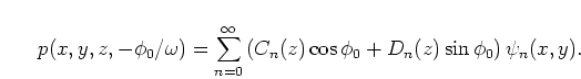 \begin{displaymath}
p(x,y,z,-\phi_0 / \omega) = \sum\limits_{n=0}^\infty
\left(C_n(z) \cos{\phi_0} + D_n(z) \sin{\phi_0}\right)
\psi_n(x,y).
\end{displaymath}