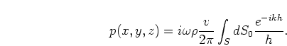 \begin{displaymath}
p(x,y,z) = i \omega \rho \frac{v}{2\pi} \int_S dS_0 \frac{e^{-ikh}}{h}.
\end{displaymath}