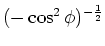 $(-\cos^2{\phi})^{-\frac{1}{2}}$