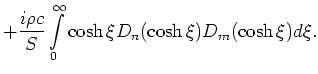 $\displaystyle + \frac{i\rho c}{S}
\int\limits_0^\infty \cosh{\xi}
D_n(\cosh{\xi}) D_m(\cosh{\xi}) d \xi.$