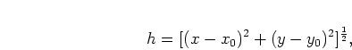 \begin{displaymath}
h = [(x-x_0)^2 + (y-y_0)^2]^{\frac{1}{2}},
\end{displaymath}