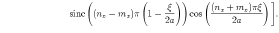 $\displaystyle \mbox{\hspace{3cm}}
{\mathrm sinc}\left((n_x - m_x)\pi\left(1-\frac{\xi}{2a}\right)\right)
\cos\left(\frac{(n_x+m_x) \pi \xi}{2a}\right) \Bigg].$