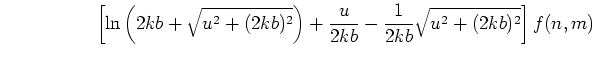 $\displaystyle \mbox{\hspace{2cm}}
\left[
\ln{\left(2kb + \sqrt{u^2+(2kb)^2}\right)} + \frac{u}{2kb}
- \frac{1}{2kb}\sqrt{u^2 + (2kb)^2}
\right] f(n,m)$