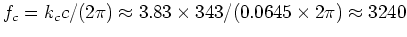 $f_c = k_c c/(2 \pi) \approx 3.83\times 343/(0.0645\times 2\pi)
\approx 3240$