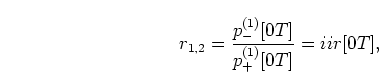 \begin{displaymath}
r_{1,2} = \frac{p_{-}^{(1)}[0T]}{p_{+}^{(1)}[0T]} = iir[0T],
\end{displaymath}