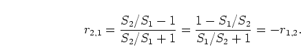 \begin{displaymath}
r_{2,1} = \frac{S_2/S_1 - 1}{S_2/S_1 + 1}
= \frac{1 - S_1/S_2}{S_1/S_2 + 1} = -r_{1,2}.
\end{displaymath}
