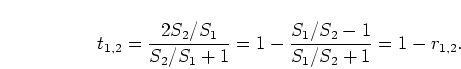 \begin{displaymath}
t_{1,2} = \frac{2 S_2/S_1}{S_2/S_1 + 1}
= 1 - \frac{S_1/S_2 - 1}{S_1/S_2 + 1} = 1 - r_{1,2}.
\end{displaymath}