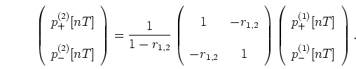 \begin{displaymath}
\left( \begin{array}{c} p_{+}^{(2)}[nT] \\ p_{-}^{(2)}[nT] \...
...ay}{c} p_{+}^{(1)}[nT] \\ p_{-}^{(1)}[nT] \end{array} \right).
\end{displaymath}
