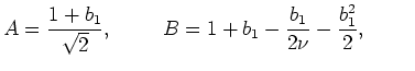 $\displaystyle A = \frac{1 + b_1}{\sqrt{2}},\hspace{1cm}
B = 1 + b_1 - \frac{b_1}{2\nu} - \frac{b_1^2}{2},\hspace{1cm}$