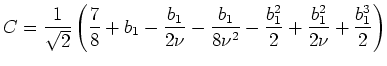 $\displaystyle C = \frac{1}{\sqrt{2}} \left(\frac{7}{8} + b_1 - \frac{b_1}{2\nu}...
...ac{b_1}{8\nu^2} - \frac{b_1^2}{2} + \frac{b_1^2}{2\nu}
+ \frac{b_1^3}{2}\right)$
