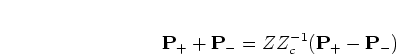 \begin{displaymath}
{\mathbf P_+} + {\mathbf P_-} = Z Z_c^{-1} ({\mathbf P_+} - {\mathbf P_-})
\end{displaymath}