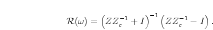 \begin{displaymath}
{\mathcal R}(\omega)=\left(Z Z_c^{-1} + I \right)^{-1}
\left(Z Z_c^{-1} - I \right).
\end{displaymath}