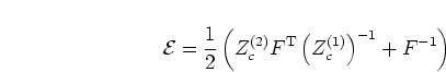 \begin{displaymath}
{\mathcal E} = \frac{1}{2}
\left( Z_c^{(2)} F^{\mathrm{T}} \left(Z_c^{(1)}\right)^{-1} + F^{-1} \right)
\end{displaymath}