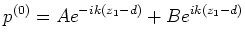 $\displaystyle {p^{(0)} = A e^{-ik(z_1-d)} + B e^{ik(z_1-d)}}$