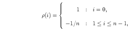 \begin{displaymath}
\rho(i) = \left\{ \begin{array}
{r@{\quad:\quad}l}
1 & i=0, \\
-1/n & 1 \leq i \leq n-1,
\end{array} \right.
\end{displaymath}
