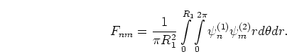 \begin{displaymath}
F_{nm} =
\frac{1}{\pi R_1^2}\int\limits_{0}^{R_1} \int\limits_{0}^{2\pi}
\psi_{n}^{(1)}\psi_{m}^{(2)} r d\theta dr.
\end{displaymath}