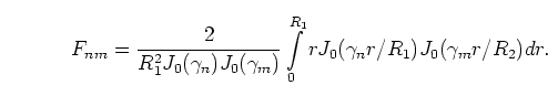 \begin{displaymath}
F_{nm}=\frac{2}{R_1^2 J_0(\gamma_n) J_0(\gamma_m)}\int\limits_{0}^{R_1} r
J_0(\gamma_n r/R_1)
J_0(\gamma_m r/R_2)
dr.
\end{displaymath}