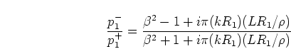 \begin{displaymath}
\frac{p_1^{-}}{p_1^{+}} =
\frac{\beta^2 - 1 + i \pi (kR_1) (L R_1/\rho)}
{\beta^2 + 1 + i \pi (kR_1) (L R_1/\rho)}
\end{displaymath}